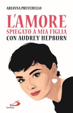 L'amore spiegato a mia figlia con Audrey Hepburn Libro di  Arianna Prevedello