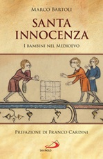 Santa innocenza. I bambini nel Medioevo Libro di  Marco Bartoli