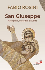San Giuseppe. Accogliere, custodire e nutrire Libro di  Fabio Rosini
