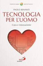 Tecnologia per l'uomo. Cura e innovazione Libro di  Paolo Benanti