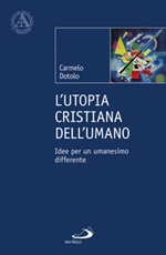 L'utopia cristiana dell'umano. Idee per un umanesimo differente Libro di  Carmelo Dotolo
