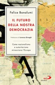 Il futuro della nostra democrazia. Come nazionalismo e autoritarismo minacciano l'Europa Libro di  Felice Bonalumi