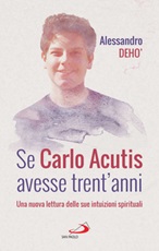 Se Carlo Acutis avesse trent'anni. Una nuova lettura delle sue intuizioni spirituali Ebook di  Alessandro Deho'