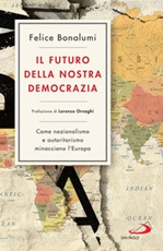 Il futuro della nostra democrazia. Come nazionalismo e autoritarismo minacciano l'Europa Ebook di  Felice Bonalumi