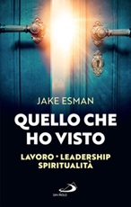 Quello che ho visto. Lavoro, leadership e spiritualità Ebook di  Jake Esman