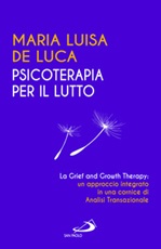 Psicoterapia per il lutto. La grief and growth therapy: un approccio integrato in una cornice di analisi transazionale Libro di  Maria Luisa De Luca