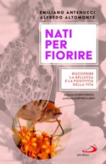 Nati per fiorire. Riscoprire la bellezza e la positività della vita Libro di  Alfredo Altomonte, Emiliano Antenucci