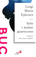Solo i malati guariscono. L'umano del (non) credente Libro di  Luigi Maria Epicoco