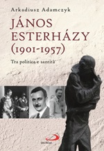 János Esterházy (1901-1947). Tra politica e santità Libro di  Arkadiusz Adamczyk