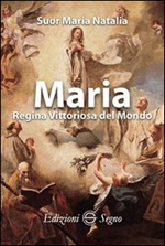 Maria Regina vittoriosa del mondo Libro di Natalia Maria (suor)