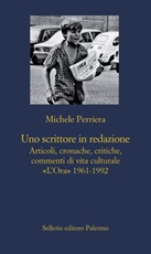 Uno scrittore in redazione. Articoli, cronache, critiche, commenti di vita culturale. «L'Ora» 1961-1992 Ebook di  Michele Perriera