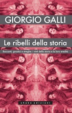 Le ribelli della storia. Baccanti, gnostici e streghe: i vinti della storia e la loro eredità Ebook di  Giorgio Galli