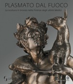 Plasmato dal fuoco. La scultura in bronzo nella Firenze degli ultimi Medici. Ediz. illustrata Libro di 