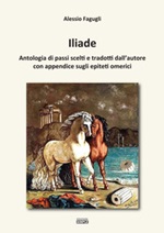Iliade. Antologia di passi scelti e tradotti dall'autore con appendice sugli epiteti omerici Libro di  Alessio Fagugli
