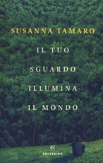Il tuo sguardo illumina il mondo Libro di  Susanna Tamaro