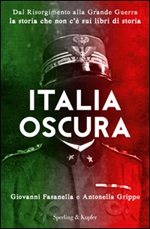 Italia oscura. Dal Risorgimento alla grande guerra, la storia che non c'è  nei libri di storia, Giovanni Fasanella, Antonella Grippo italiani