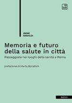 Memoria e futuro della salute in città. Passeggiate nei luoghi della sanità a Roma Ebook di  Irene Ranaldi