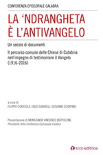 La 'Ndrangheta è l'antivangelo. Un secolo di documenti. Il percorso comune delle Chiese di Calabria nell'impegno di testimoniare il Vangelo (1916-2016) Libro di 