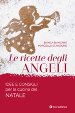 Le ricette degli angeli. Idee e consigli per la cucina del Natale Libro di  Bianca Bianchini, Marcello Stanzione