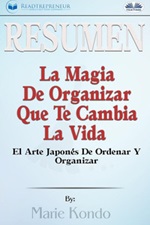 Resumen de la magia de organizar que te cambia la vida. El arte japonés de ordenar y organizar, por Marie Kondó Ebook di 