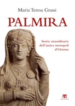 Palmira. Storie straordinarie dell'antica metropoli d'Oriente Libro di  Maria Teresa Grassi