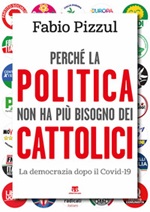 Perché la politica non ha più bisogno dei cattolici. La democrazia dopo il Covid-19 Libro di  Fabio Pizzul