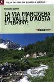 La via Francigena in Valle d'Aosta e Piemonte. 200 km dal Gran San Bernardo a Vercelli Libro di  Riccardo Latini