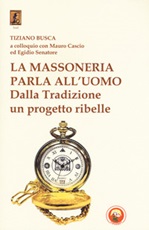 La massoneria parla all'uomo. Dalla Tradizione un progetto ribelle Libro di  Tiziano Busca, Mauro Cascio, Egidio Senatore