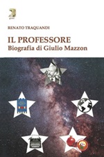 Il professore. Biografia di Giulio Mazzon Libro di  Renato Traquandi