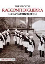 Racconti di guerra. Lucca via dei Borghi 1944 Libro di  Mario Rocchi