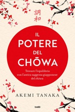 Il potere del chowa. Trova l'equilibrio con l'antica saggezza giapponese del chowa Ebook di  Akemi Tanaka