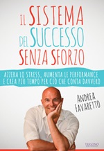 Il sistema del successo senza sforzo. Azzera lo stress, aumenta le performance e crea più tempo per ciò che conta davvero Libro di  Andrea Favaretto
