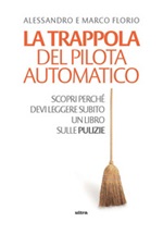 La trappola del pilota automatico. Scopri perché devi leggere subito un libro sulle pulizie Ebook di  Alessandro Florio, Marco Florio
