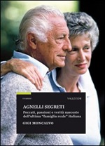 Agnelli segreti. Peccati, passioni e verità nascoste dell'ultima «famiglia reale» italiana Libro di  Gigi Moncalvo