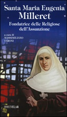 Santa Maria Eugenia Milleret. Fondatrice delle Religiose dell'Assunzione Libro di 