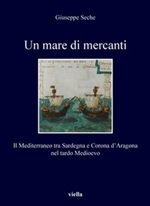 Un mare di mercanti. Il Mediterraneo tra Sardegna e Corona d'Aragona nel tardo Medioevo Ebook di  Giuseppe Seche