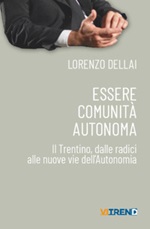 Essere comunità autonoma. Il Trentino, dalle radici alle nuove vie dell'Autonomia Libro di  Lorenzo Dellai