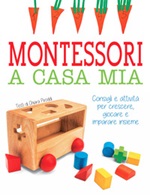 Montessori a casa mia. Consigli e attività per crescere, giocare e imparare insieme Libro di  Chiara Piroddi