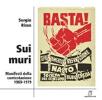 Sui muri. Manifesti della contestazione 1969-1979. Ediz. illustrata Libro di  Sergio Risso